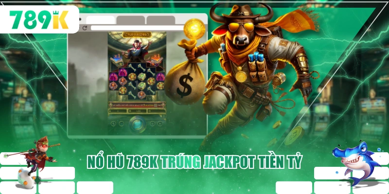Nổ hũ 789K trúng jackpot tiền tỷ