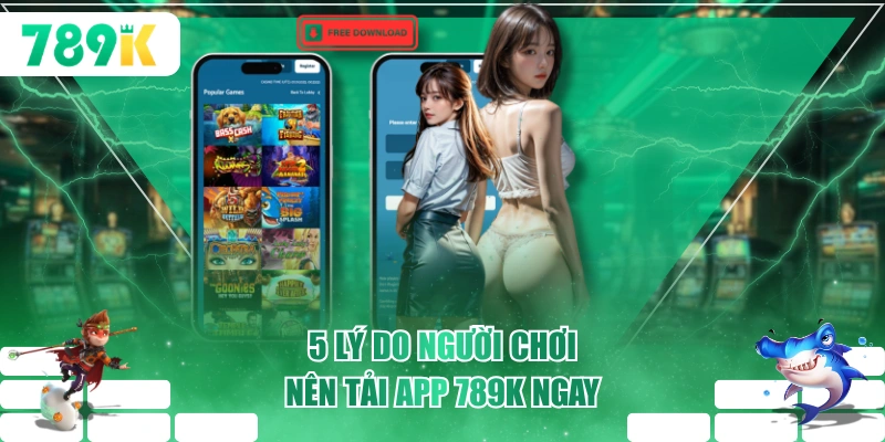 5 lý do người chơi nên tải app 789K ngay